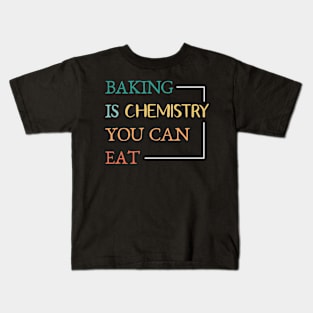 Baking And Cooking Lover Baking Is Chemistry You Can Eat Baker Saying Kids T-Shirt